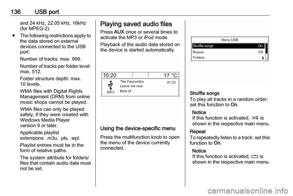 VAUXHALL ASTRA J GTC 2018 Infotainment system 136USB portand 24 kHz, 22.05 kHz, 16kHz
(for MPEG-2).
● The following restrictions apply to
the data stored on external
devices connected to the USB
port:
Number of tracks: max. 999.
Number of track VAUXHALL ASTRA J GTC 2018 Infotainment system 136USB portand 24 kHz, 22.05 kHz, 16kHz
(for MPEG-2).
● The following restrictions apply to
the data stored on external
devices connected to the USB
port:
Number of tracks: max. 999.
Number of track