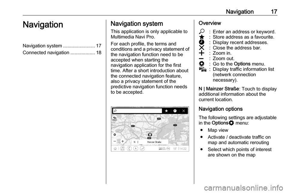 VAUXHALL ASTRA K 2020  Infotainment system Navigation17NavigationNavigation system.......................17
Connected navigation ..................18Navigation system
This application is only applicable to
Multimedia Navi Pro.
For each profile