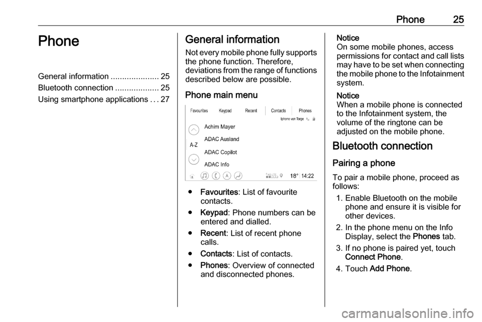 VAUXHALL ASTRA K 2020  Infotainment system Phone25PhoneGeneral information.....................25
Bluetooth connection ...................25
Using smartphone applications ...27General information
Not every mobile phone fully supports
the phone