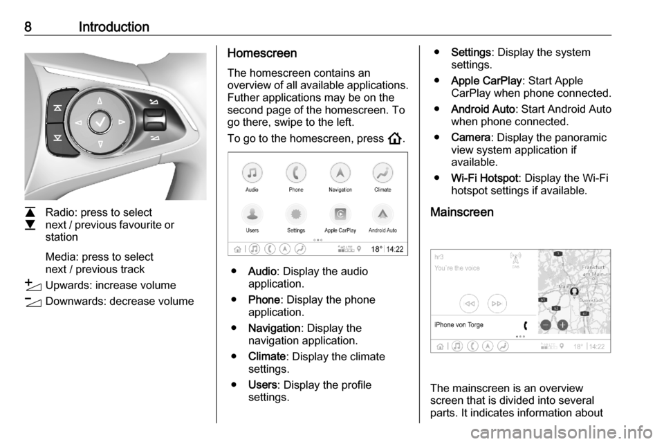 VAUXHALL ASTRA K 2020  Infotainment system 8Introduction
L
M Radio: press to select
next / previous favourite or
station
Media: press to select
next / previous track
Y Upwards: increase volume
Z Downwards: decrease volume
Homescreen
The homesc