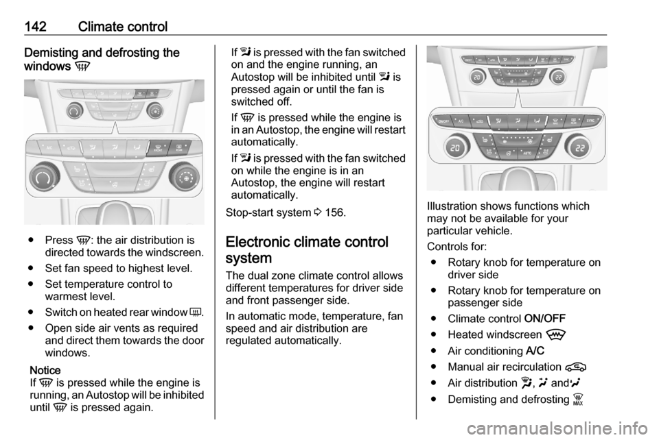 VAUXHALL ASTRA K 2020  Owners Manual 142Climate controlDemisting and defrosting the
windows  V
●
Press  V: the air distribution is
directed towards the windscreen.
● Set fan speed to highest level.
● Set temperature control to warm