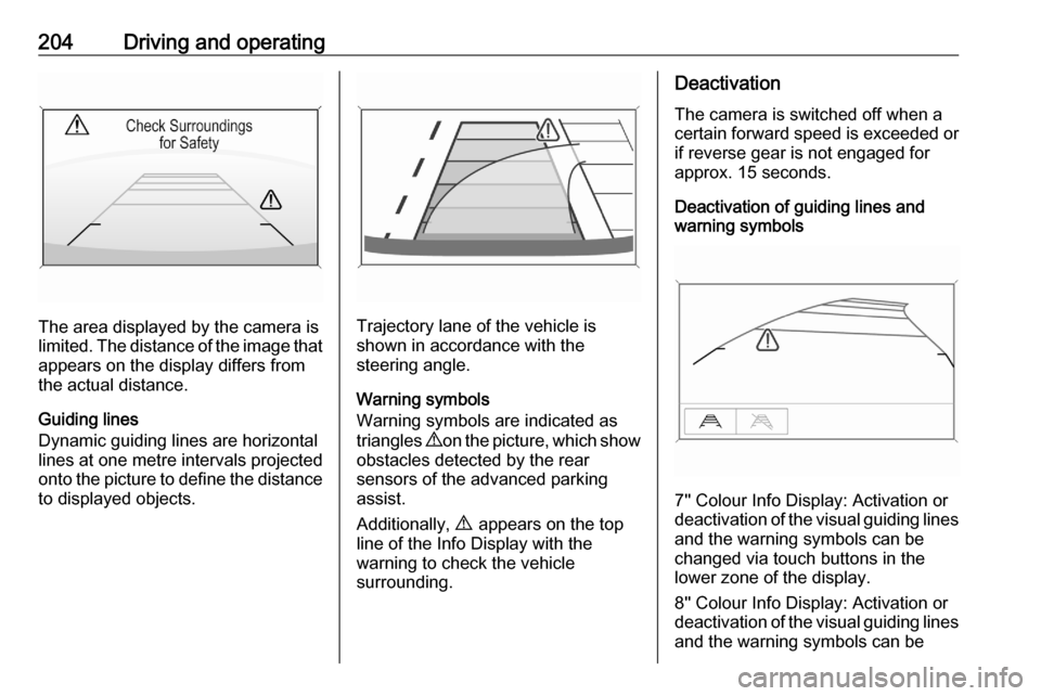 VAUXHALL ASTRA K 2020  Owners Manual 204Driving and operating
The area displayed by the camera is
limited. The distance of the image that
appears on the display differs from
the actual distance.
Guiding lines
Dynamic guiding lines are ho
