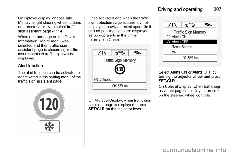 VAUXHALL ASTRA K 2020  Owners Manual Driving and operating207On Uplevel display, choose Info
Menu via right steering wheel buttons
and press  P or  Q to select traffic
sign assistant page  3 114.
When another page on the Driver
Informati