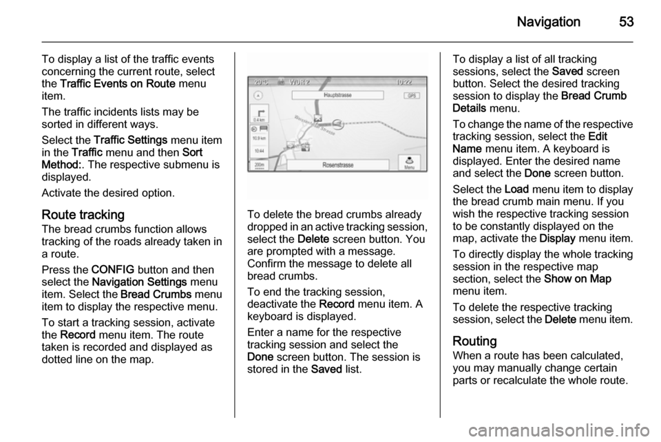 VAUXHALL CASCADA 2015 Infotainment system Navigation53
To display a list of the traffic events
concerning the current route, select
the Traffic Events on Route menu
item.
The traffic incidents lists may be
sorted in different ways.
Select t VAUXHALL CASCADA 2015 Infotainment system Navigation53
To display a list of the traffic events
concerning the current route, select
the Traffic Events on Route menu
item.
The traffic incidents lists may be
sorted in different ways.
Select t