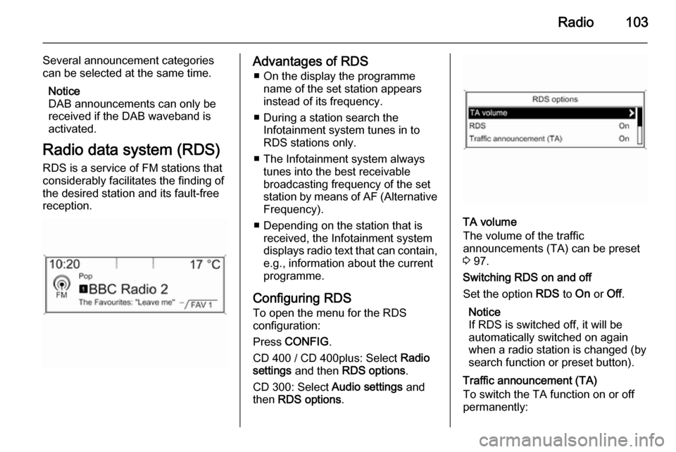 VAUXHALL CASCADA 2015.5  Infotainment system Radio103
Several announcement categories
can be selected at the same time.
Notice
DAB announcements can only be
received if the DAB waveband is
activated.
Radio data system (RDS) RDS is a service of F