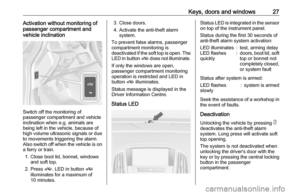 VAUXHALL CASCADA 2018.5 Owners Manual Keys, doors and windows27Activation without monitoring of
passenger compartment and
vehicle inclination
Switch off the monitoring of
passenger compartment and vehicle
inclination when e.g. animals are VAUXHALL CASCADA 2018.5 Owners Manual Keys, doors and windows27Activation without monitoring of
passenger compartment and
vehicle inclination
Switch off the monitoring of
passenger compartment and vehicle
inclination when e.g. animals are