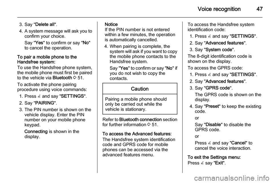 VAUXHALL COMBO 2015  Infotainment system Voice recognition47
3. Say "Delete all ".
4. A system message will ask you to
confirm your choice.
Say " Yes" to confirm or say " No"
to cancel the operation.
To pair a mobile phone to the
Handsfree s