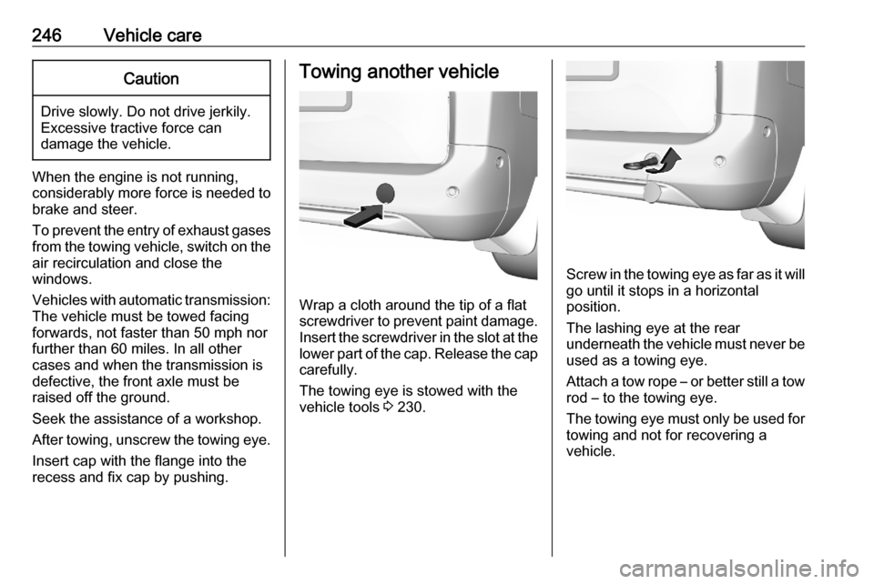VAUXHALL COMBO E 2020 Owners Manual 246Vehicle careCaution
Drive slowly. Do not drive jerkily.
Excessive tractive force can
damage the vehicle.
When the engine is not running,
considerably more force is needed to
brake and steer.
To pre VAUXHALL COMBO E 2020 Owners Manual 246Vehicle careCaution
Drive slowly. Do not drive jerkily.
Excessive tractive force can
damage the vehicle.
When the engine is not running,
considerably more force is needed to
brake and steer.
To pre