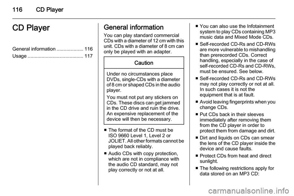 VAUXHALL CORSA 2014.5  Infotainment system 116CD PlayerCD PlayerGeneral information...................116
Usage ........................................ 117General information
You can play standard commercial
CDs with a diameter of 12 cm with 