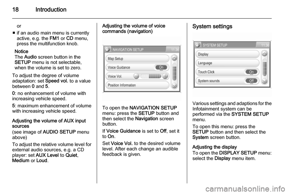 VAUXHALL CORSA 2014.5  Infotainment system 18Introduction
or
■ if an audio main menu is currently active, e.g. the  FM1 or CD  menu,
press the multifunction knob.
Notice
The  Audio  screen button in the
SETUP  menu is not selectable,
when th