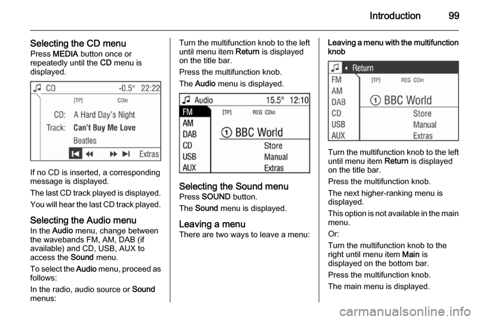VAUXHALL CORSA 2014.5  Infotainment system Introduction99
Selecting the CD menuPress  MEDIA  button once or
repeatedly until the  CD menu is
displayed.
If no CD is inserted, a corresponding
message is displayed.
The last CD track played is dis