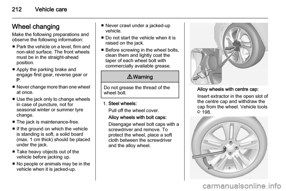 VAUXHALL CORSA 2015.5 Owners Manual 212Vehicle careWheel changingMake the following preparations and
observe the following information:
■ Park the vehicle on a level, firm and
non-skid surface. The front wheels
must be in the straight VAUXHALL CORSA 2015.5 Owners Manual 212Vehicle careWheel changingMake the following preparations and
observe the following information:
■ Park the vehicle on a level, firm and
non-skid surface. The front wheels
must be in the straight
