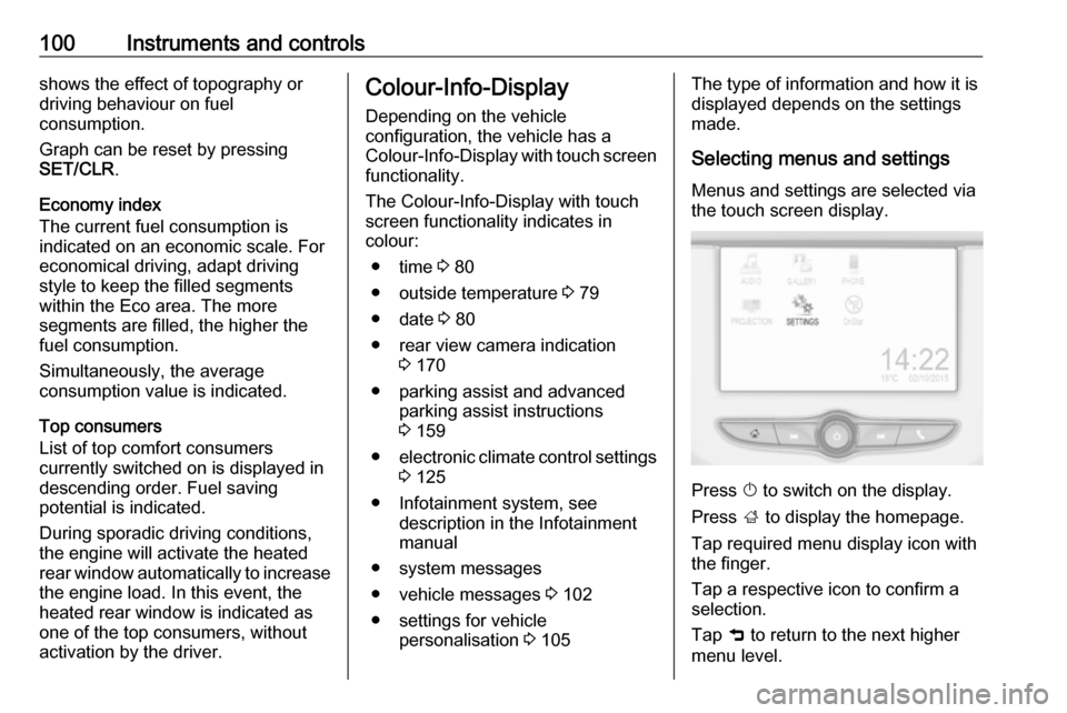 VAUXHALL CORSA 2016.5  Owners Manual 100Instruments and controlsshows the effect of topography or
driving behaviour on fuel
consumption.
Graph can be reset by pressing
SET/CLR .
Economy index
The current fuel consumption is
indicated on 