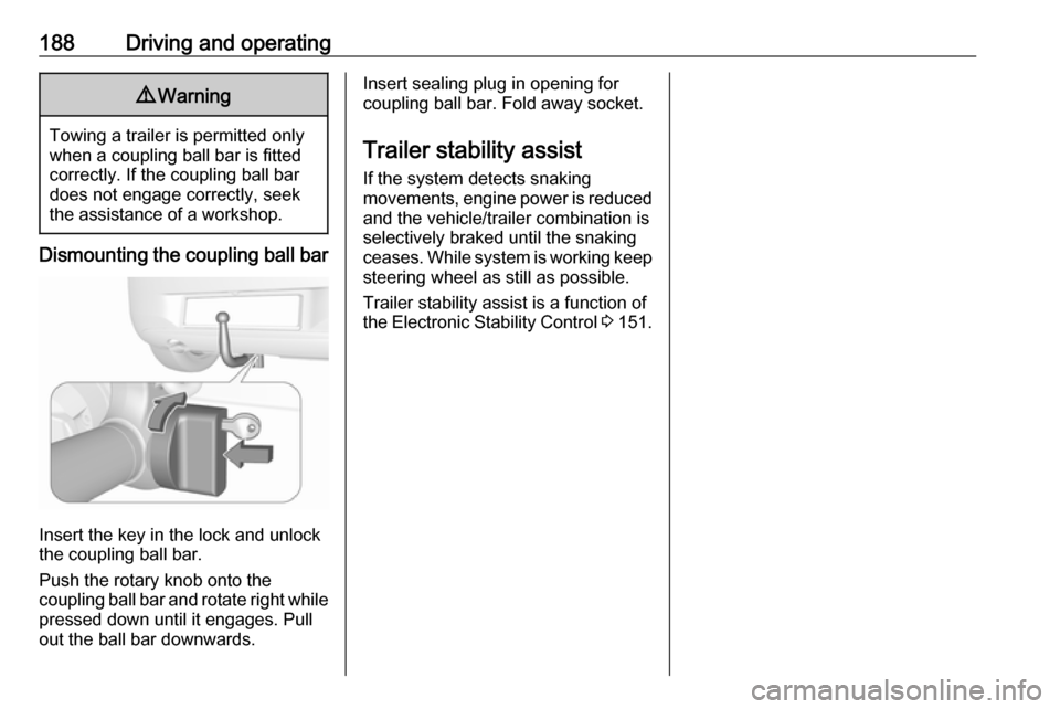 VAUXHALL CORSA F 2017.5  Owners Manual 188Driving and operating9Warning
Towing a trailer is permitted only
when a coupling ball bar is fitted correctly. If the coupling ball bardoes not engage correctly, seekthe assistance of a workshop.
D