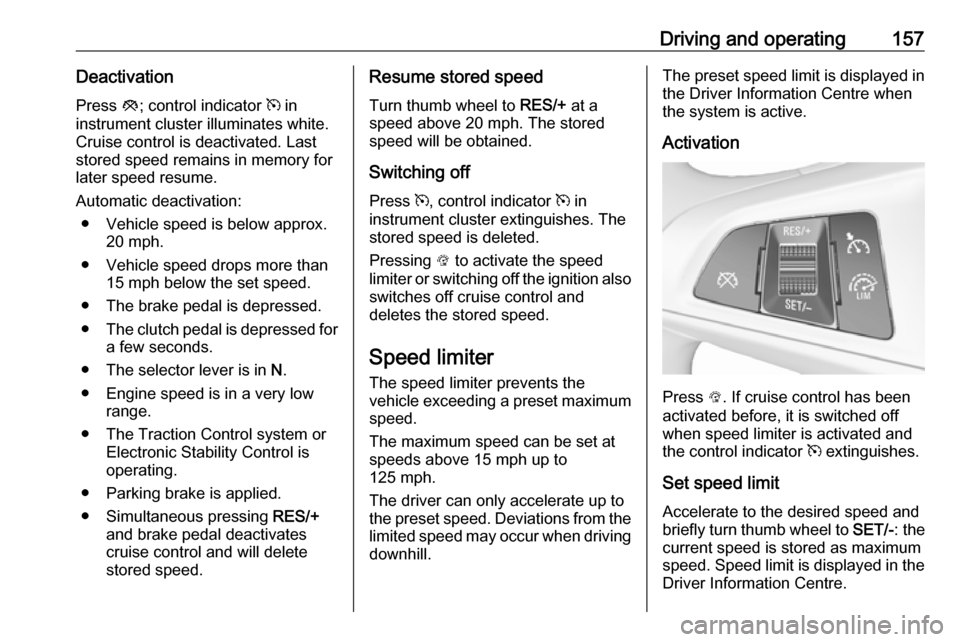 VAUXHALL CORSA F 2018  Owners Manual Driving and operating157DeactivationPress  y; control indicator  m in
instrument cluster illuminates white.
Cruise control is deactivated. Last
stored speed remains in memory for
later speed resume.
A
