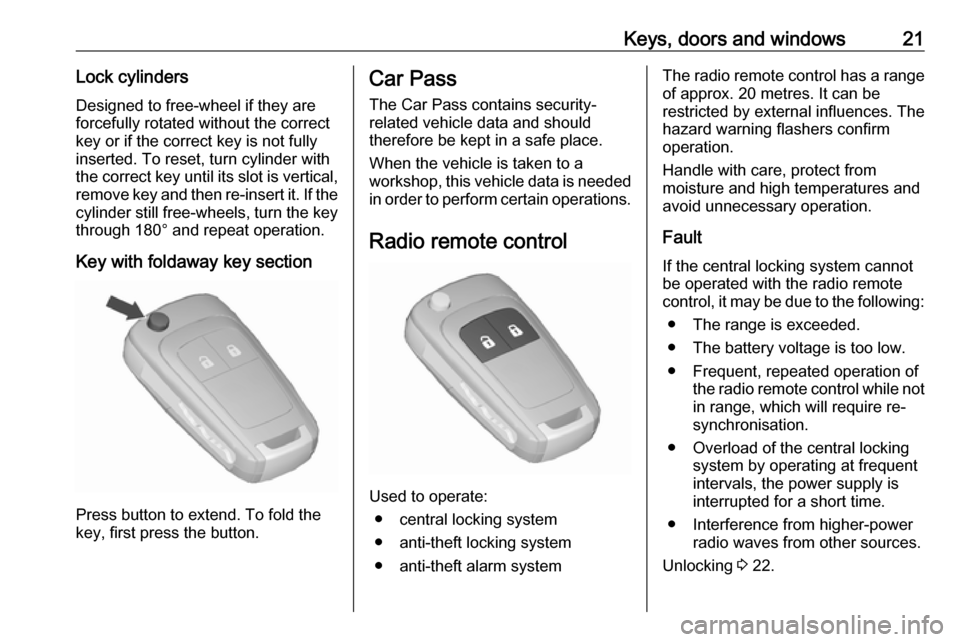VAUXHALL CORSA F 2018 Owners Manual Keys, doors and windows21Lock cylinders
Designed to free-wheel if they are forcefully rotated without the correct
key or if the correct key is not fully
inserted. To reset, turn cylinder with
the corr VAUXHALL CORSA F 2018 Owners Manual Keys, doors and windows21Lock cylinders
Designed to free-wheel if they are forcefully rotated without the correct
key or if the correct key is not fully
inserted. To reset, turn cylinder with
the corr