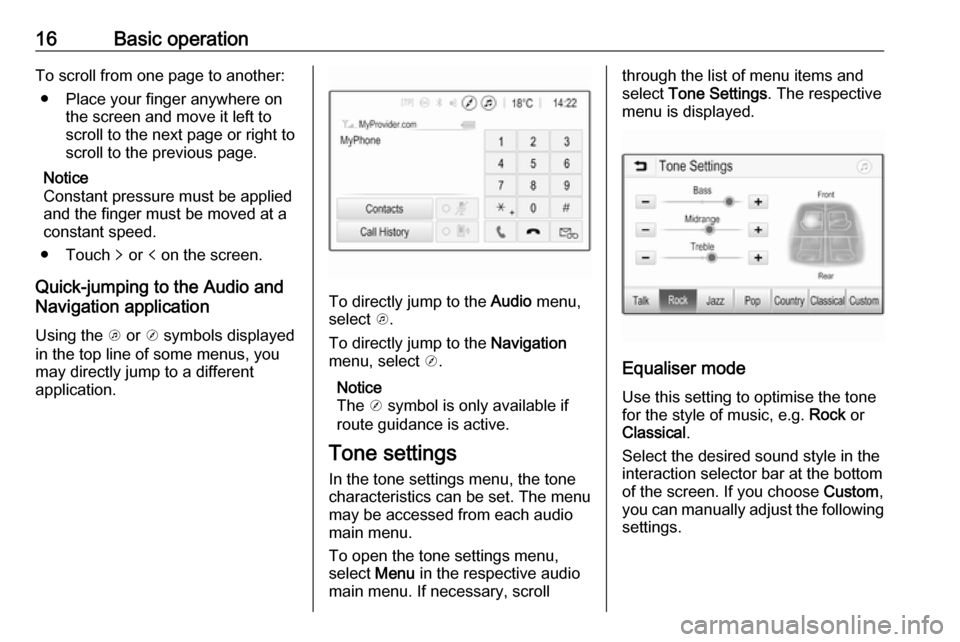 VAUXHALL CORSA F 2018.5 Infotainment system 16Basic operationTo scroll from one page to another:● Place your finger anywhere on the screen and move it left to
scroll to the next page or right to
scroll to the previous page.
Notice
Constant pr VAUXHALL CORSA F 2018.5 Infotainment system 16Basic operationTo scroll from one page to another:● Place your finger anywhere on the screen and move it left to
scroll to the next page or right to
scroll to the previous page.
Notice
Constant pr