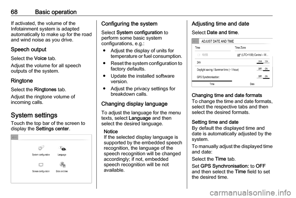 VAUXHALL CORSA F 2020  Infotainment system 68Basic operationIf activated, the volume of the
Infotainment system is adapted
automatically to make up for the road and wind noise as you drive.
Speech output Select the  Voice tab.
Adjust the volum