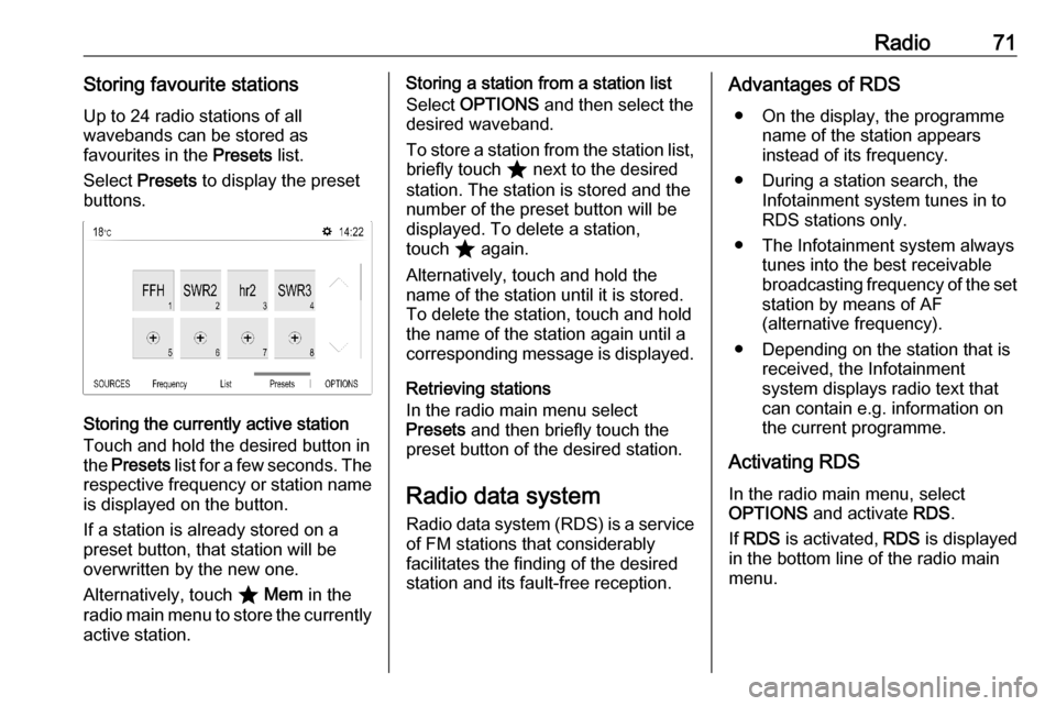 VAUXHALL CORSA F 2020  Infotainment system Radio71Storing favourite stationsUp to 24 radio stations of all
wavebands can be stored as
favourites in the  Presets list.
Select  Presets  to display the preset
buttons.
Storing the currently active
