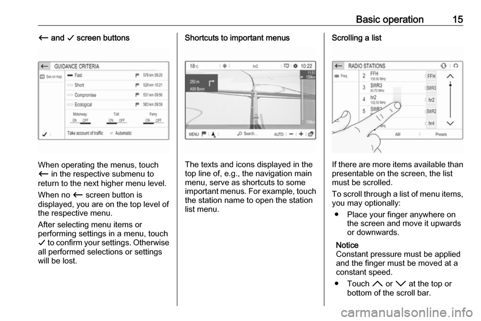 VAUXHALL CROSSLAND X 2018 Infotainment system Basic operation15Ù and G screen buttons
When operating the menus, touch
Ù in the respective submenu to
return to the next higher menu level.
When no Ù screen button is
displayed, you are on the VAUXHALL CROSSLAND X 2018 Infotainment system Basic operation15Ù and G screen buttons
When operating the menus, touch
Ù in the respective submenu to
return to the next higher menu level.
When no Ù screen button is
displayed, you are on the