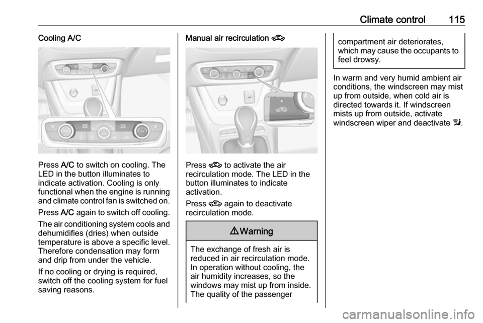 VAUXHALL CROSSLAND X 2019.75 Owners Manual Climate control115Cooling A/C
Press A/C to switch on cooling. The
LED in the button illuminates to
indicate activation. Cooling is only
functional when the engine is running and climate control fan is VAUXHALL CROSSLAND X 2019.75 Owners Manual Climate control115Cooling A/C
Press A/C to switch on cooling. The
LED in the button illuminates to
indicate activation. Cooling is only
functional when the engine is running and climate control fan is