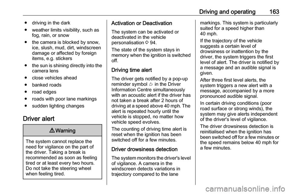 VAUXHALL CROSSLAND X 2019.75 Owners Manual Driving and operating163● driving in the dark
● weather limits visibility, such as fog, rain, or snow
● the camera is blocked by snow, ice, slush, mud, dirt, windscreen
damage or affected by for VAUXHALL CROSSLAND X 2019.75 Owners Manual Driving and operating163● driving in the dark
● weather limits visibility, such as fog, rain, or snow
● the camera is blocked by snow, ice, slush, mud, dirt, windscreen
damage or affected by for
