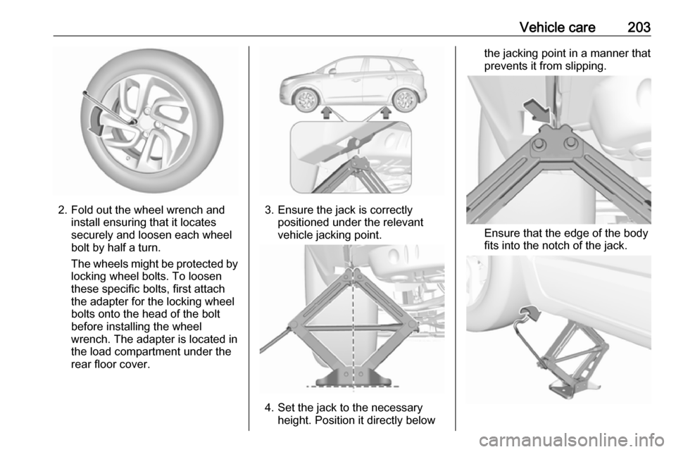 VAUXHALL CROSSLAND X 2019.75  Owners Manual Vehicle care203
2. Fold out the wheel wrench andinstall ensuring that it locates
securely and loosen each wheel
bolt by half a turn.
The wheels might be protected by
locking wheel bolts. To loosen
the