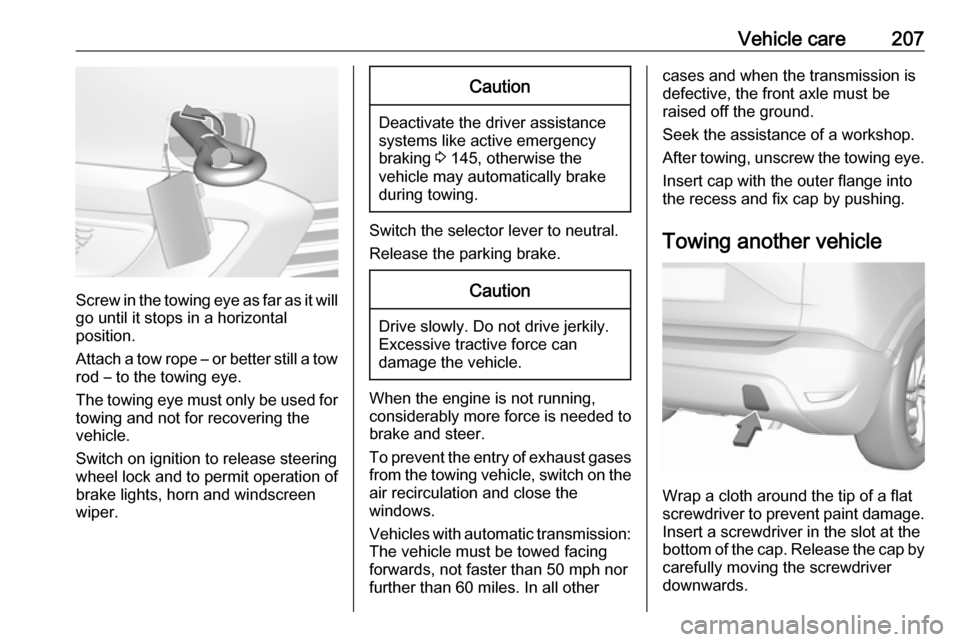 VAUXHALL CROSSLAND X 2019.75 Owners Manual Vehicle care207
Screw in the towing eye as far as it will
go until it stops in a horizontal
position.
Attach a tow rope – or better still a tow
rod – to the towing eye.
The towing eye must only be VAUXHALL CROSSLAND X 2019.75 Owners Manual Vehicle care207
Screw in the towing eye as far as it will
go until it stops in a horizontal
position.
Attach a tow rope – or better still a tow
rod – to the towing eye.
The towing eye must only be