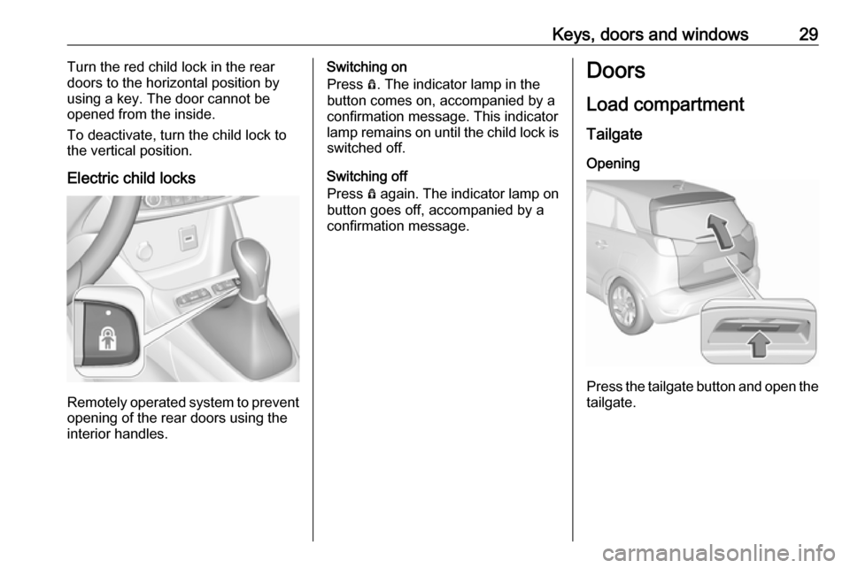 VAUXHALL CROSSLAND X 2019.75  Owners Manual Keys, doors and windows29Turn the red child lock in the rear
doors to the horizontal position by
using a key. The door cannot be
opened from the inside.
To deactivate, turn the child lock to
the verti