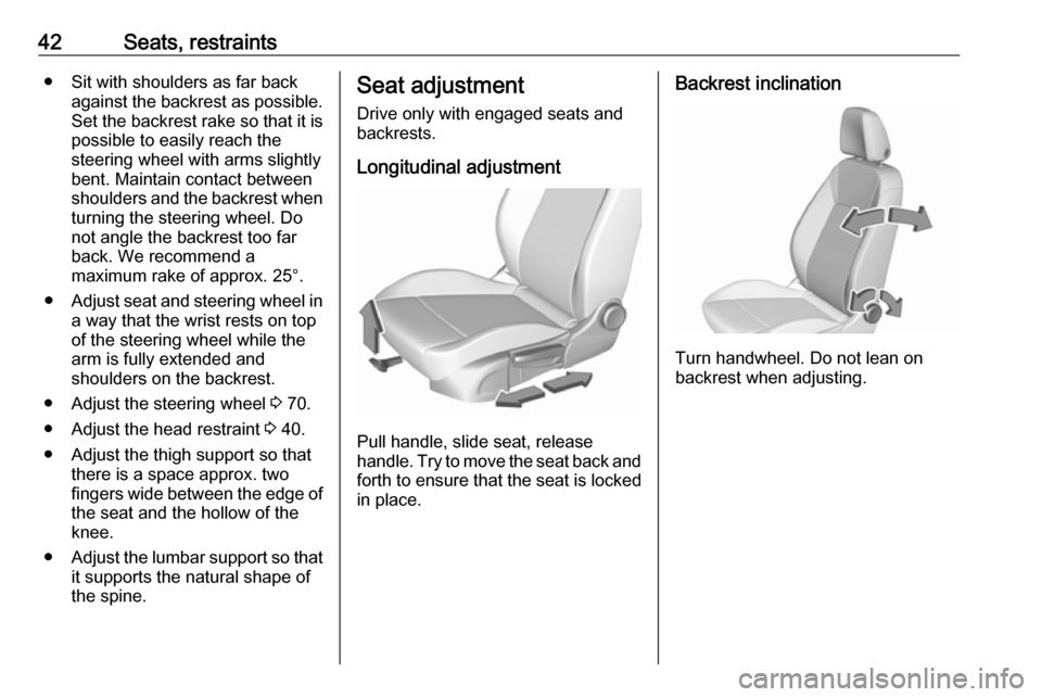 VAUXHALL CROSSLAND X 2019.75 Owners Manual 42Seats, restraints● Sit with shoulders as far backagainst the backrest as possible.
Set the backrest rake so that it is possible to easily reach the
steering wheel with arms slightly
bent. Maintain VAUXHALL CROSSLAND X 2019.75 Owners Manual 42Seats, restraints● Sit with shoulders as far backagainst the backrest as possible.
Set the backrest rake so that it is possible to easily reach the
steering wheel with arms slightly
bent. Maintain