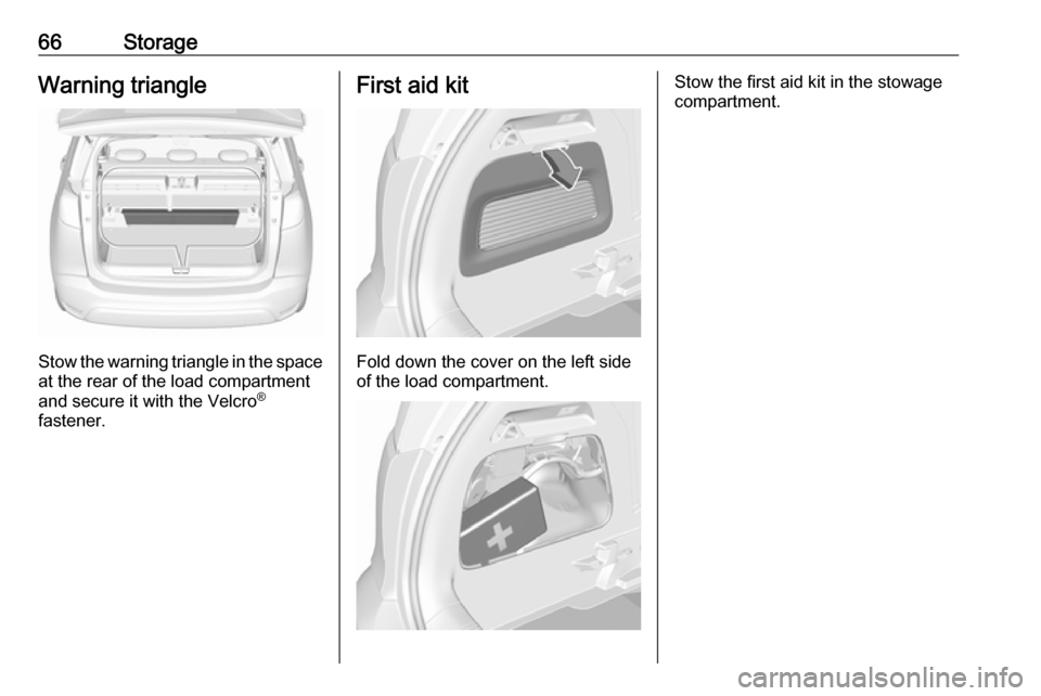 VAUXHALL CROSSLAND X 2019.75  Owners Manual 66StorageWarning triangle
Stow the warning triangle in the space
at the rear of the load compartment
and secure it with the Velcro ®
fastener.
First aid kit
Fold down the cover on the left side
of th