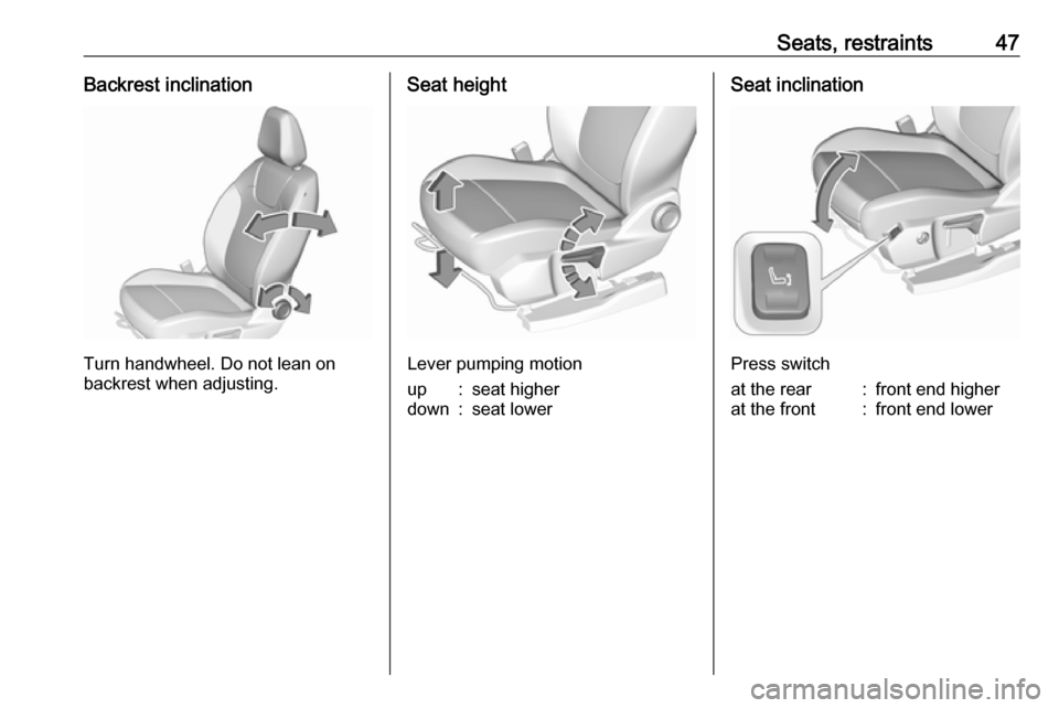 VAUXHALL GRANDLAND X 2018.5  Owners Manual Seats, restraints47Backrest inclination
Turn handwheel. Do not lean on
backrest when adjusting.
Seat height
Lever pumping motion
up:seat higherdown:seat lowerSeat inclination
Press switch
at the rear: