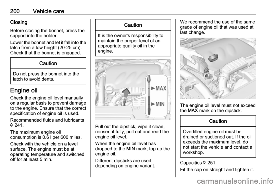 VAUXHALL GRANDLAND X 2019.75  Owners Manual 200Vehicle careClosing
Before closing the bonnet, press the
support into the holder.
Lower the bonnet and let it fall into the latch from a low height (20-25 cm).
Check that the bonnet is engaged.Caut