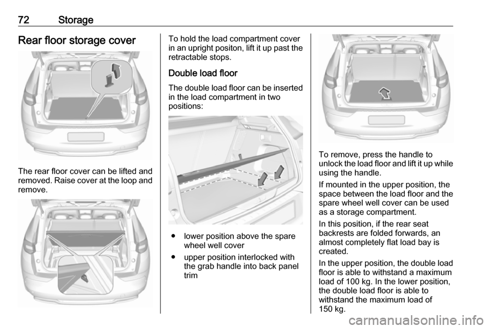 VAUXHALL GRANDLAND X 2019.75  Owners Manual 72StorageRear floor storage cover
The rear floor cover can be lifted and
removed. Raise cover at the loop and remove.
To hold the load compartment cover
in an upright positon, lift it up past the
retr