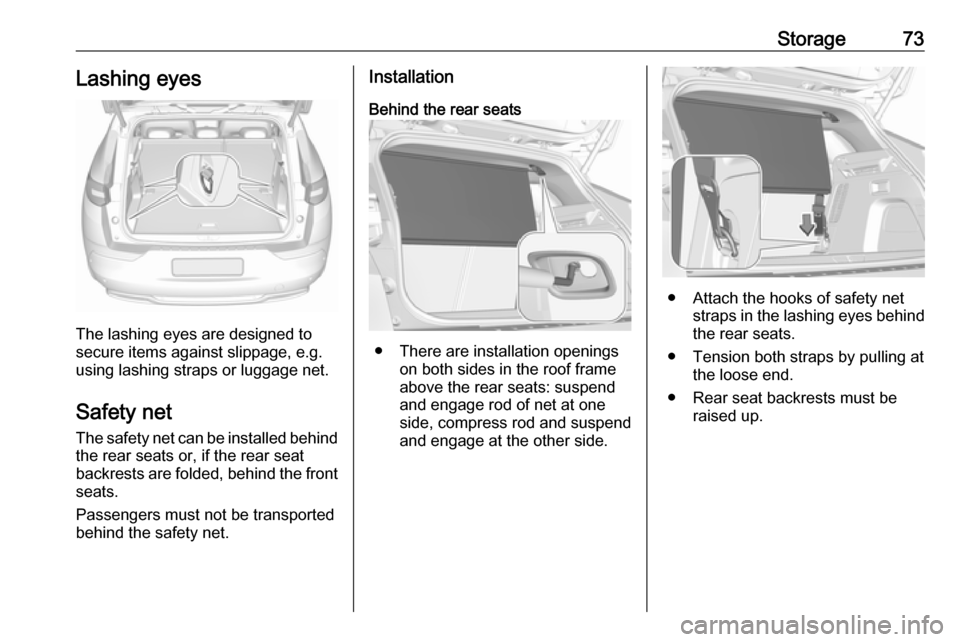 VAUXHALL GRANDLAND X 2019.75  Owners Manual Storage73Lashing eyes
The lashing eyes are designed to
secure items against slippage, e.g.
using lashing straps or luggage net.
Safety net The safety net can be installed behind
the rear seats or, if 