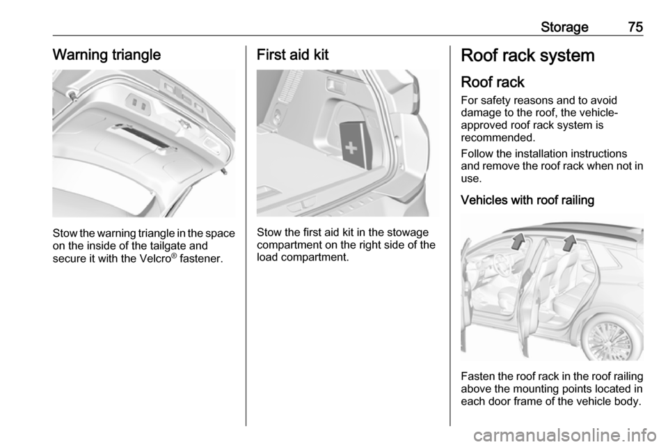 VAUXHALL GRANDLAND X 2019.75  Owners Manual Storage75Warning triangle
Stow the warning triangle in the space
on the inside of the tailgate and
secure it with the Velcro ®
 fastener.
First aid kit
Stow the first aid kit in the stowage
compartme