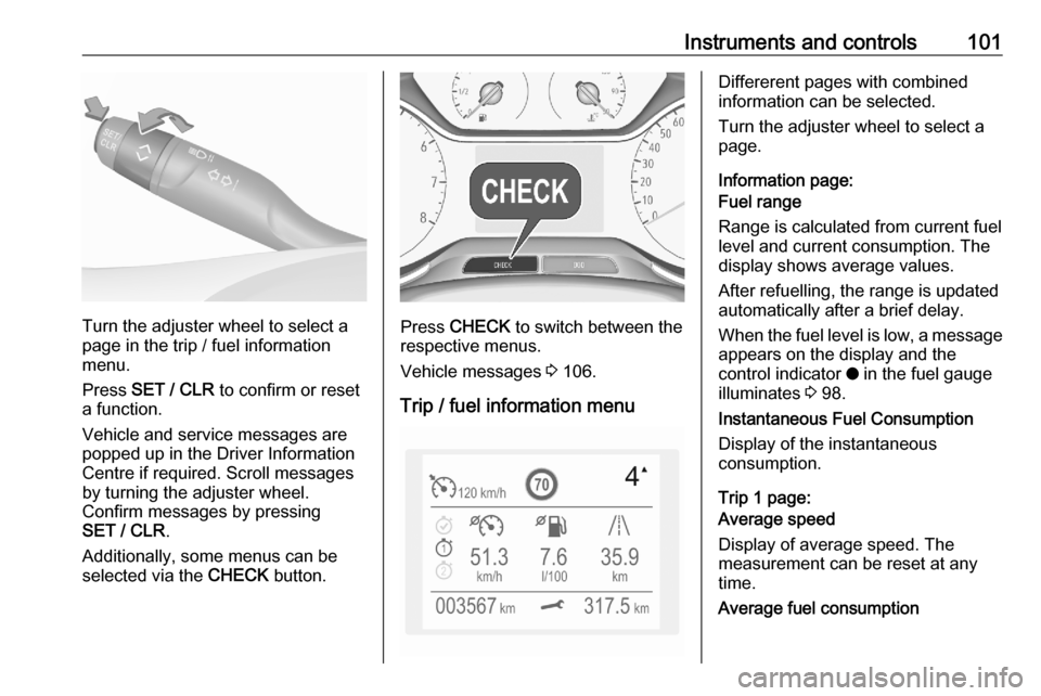 VAUXHALL GRANDLAND X 2020 Owners Manual Instruments and controls101
Turn the adjuster wheel to select a
page in the trip / fuel information
menu.
Press SET / CLR to confirm or reset
a function.
Vehicle and service messages are
popped up i VAUXHALL GRANDLAND X 2020 Owners Manual Instruments and controls101
Turn the adjuster wheel to select a
page in the trip / fuel information
menu.
Press SET / CLR to confirm or reset
a function.
Vehicle and service messages are
popped up i