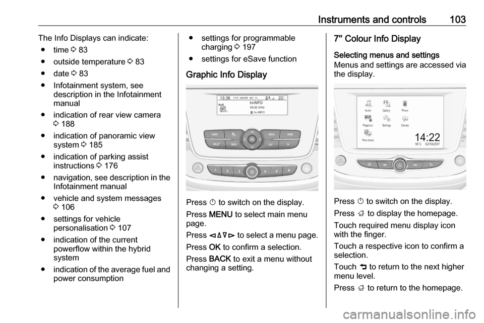 VAUXHALL GRANDLAND X 2020 Owners Manual Instruments and controls103The Info Displays can indicate:● time 3 83
● outside temperature 3 83
● date 3 83
● Infotainment system, see description in the Infotainment
manual
● indication VAUXHALL GRANDLAND X 2020 Owners Manual Instruments and controls103The Info Displays can indicate:● time 3 83
● outside temperature 3 83
● date 3 83
● Infotainment system, see description in the Infotainment
manual
● indication