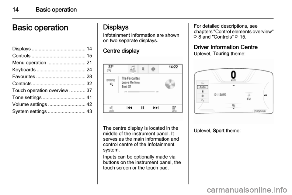 VAUXHALL INSIGNIA 2014  Infotainment system 14Basic operationBasic operationDisplays....................................... 14
Controls ....................................... 15
Menu operation ............................ 21
Keyboards ........