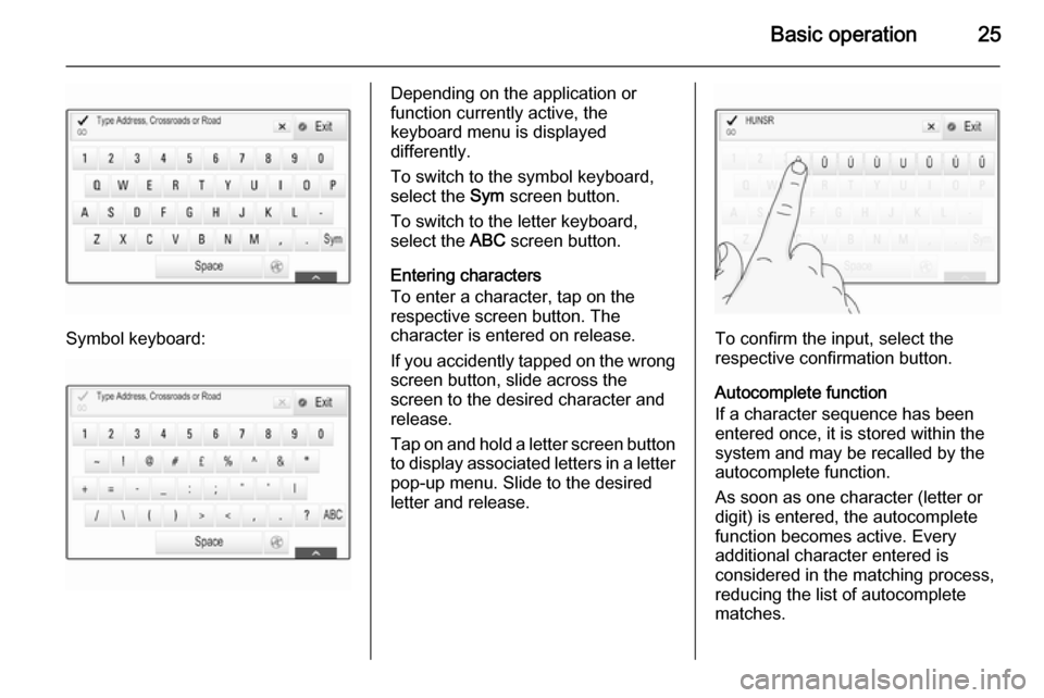 VAUXHALL INSIGNIA 2014  Infotainment system Basic operation25
Symbol keyboard:
Depending on the application or
function currently active, the
keyboard menu is displayed
differently.
To switch to the symbol keyboard,
select the  Sym screen butto