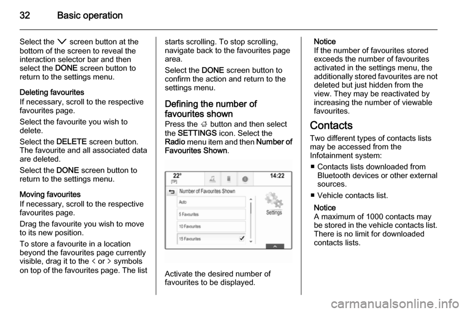 VAUXHALL INSIGNIA 2014  Infotainment system 32Basic operation
Select the o screen button at the
bottom of the screen to reveal the
interaction selector bar and then
select the  DONE screen button to
return to the settings menu.
Deleting favouri
