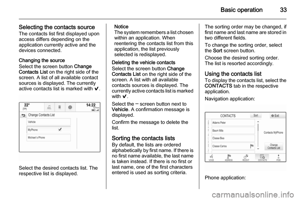 VAUXHALL INSIGNIA 2014  Infotainment system Basic operation33
Selecting the contacts source
The contacts list first displayed upon
access differs depending on the
application currently active and the
devices connected.
Changing the source
Selec