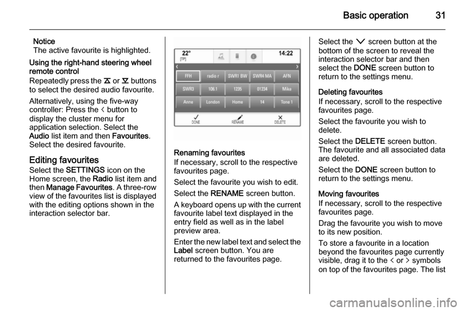 VAUXHALL INSIGNIA 2014.5  Infotainment system Basic operation31
Notice
The active favourite is highlighted.
Using the right-hand steering wheel
remote control
Repeatedly press the  k or  l buttons
to select the desired audio favourite.
Alternativ