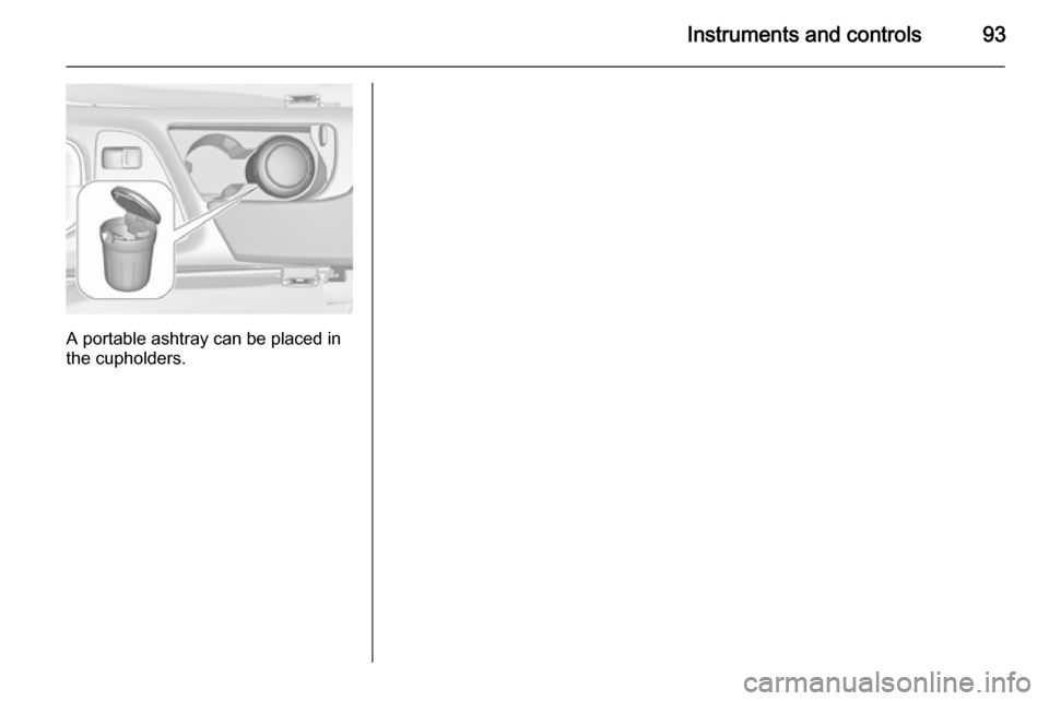 VAUXHALL INSIGNIA 2014.5  Owners Manual Instruments and controls93
A portable ashtray can be placed in
the cupholders. 