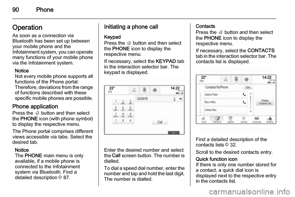 VAUXHALL INSIGNIA 2015  Infotainment system 90PhoneOperation
As soon as a connection via
Bluetooth has been set up between
your mobile phone and the
Infotainment system, you can operate many functions of your mobile phone
via the Infotainment s