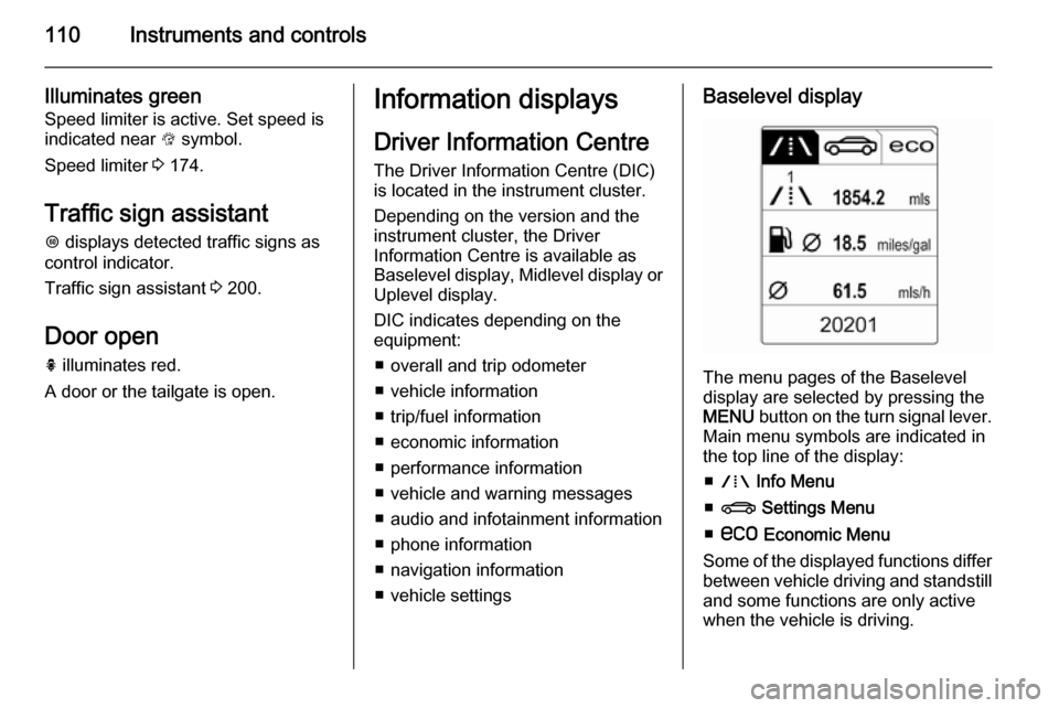 VAUXHALL INSIGNIA 2015  Owners Manual 110Instruments and controls
Illuminates green
Speed limiter is active. Set speed is
indicated near  L symbol.
Speed limiter  3 174.
Traffic sign assistant
L  displays detected traffic signs as
control