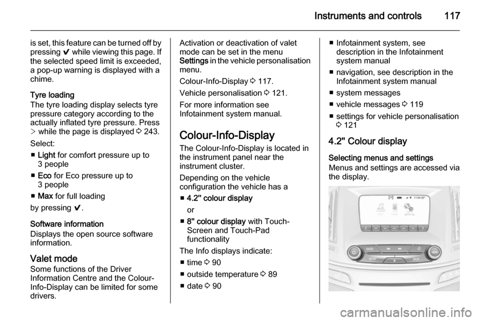VAUXHALL INSIGNIA 2015  Owners Manual Instruments and controls117
is set, this feature can be turned off by
pressing  9 while viewing this page. If
the selected speed limit is exceeded,
a pop-up warning is displayed with a
chime.
Tyre loa