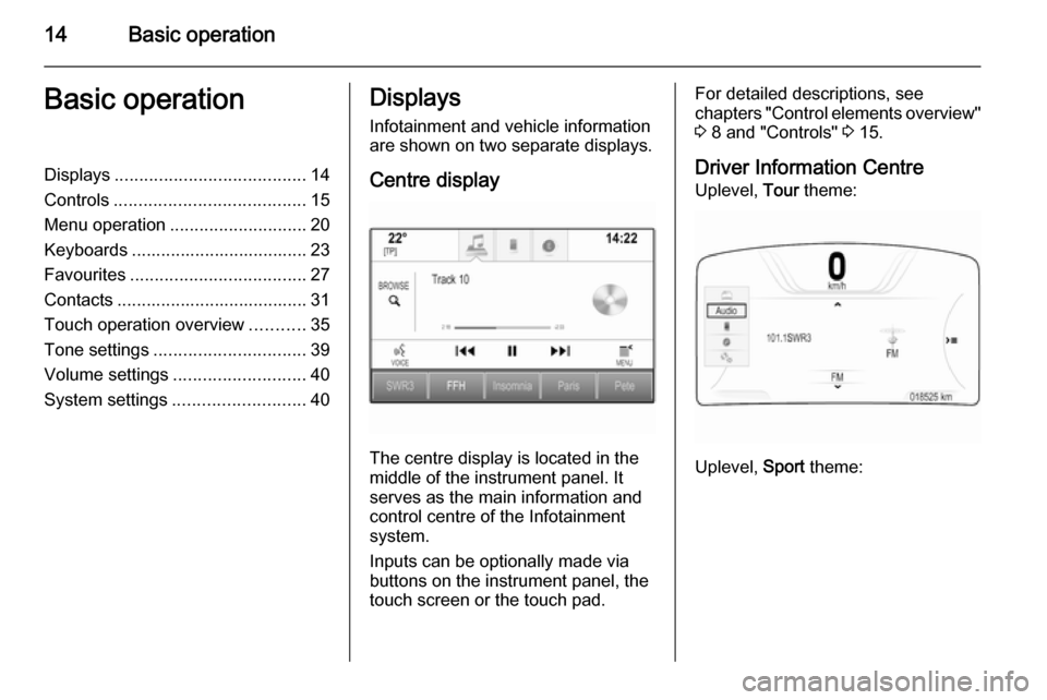 VAUXHALL INSIGNIA 2015.5 Infotainment system 14Basic operationBasic operationDisplays....................................... 14
Controls ....................................... 15
Menu operation ............................ 20
Keyboards ........ VAUXHALL INSIGNIA 2015.5 Infotainment system 14Basic operationBasic operationDisplays....................................... 14
Controls ....................................... 15
Menu operation ............................ 20
Keyboards ........