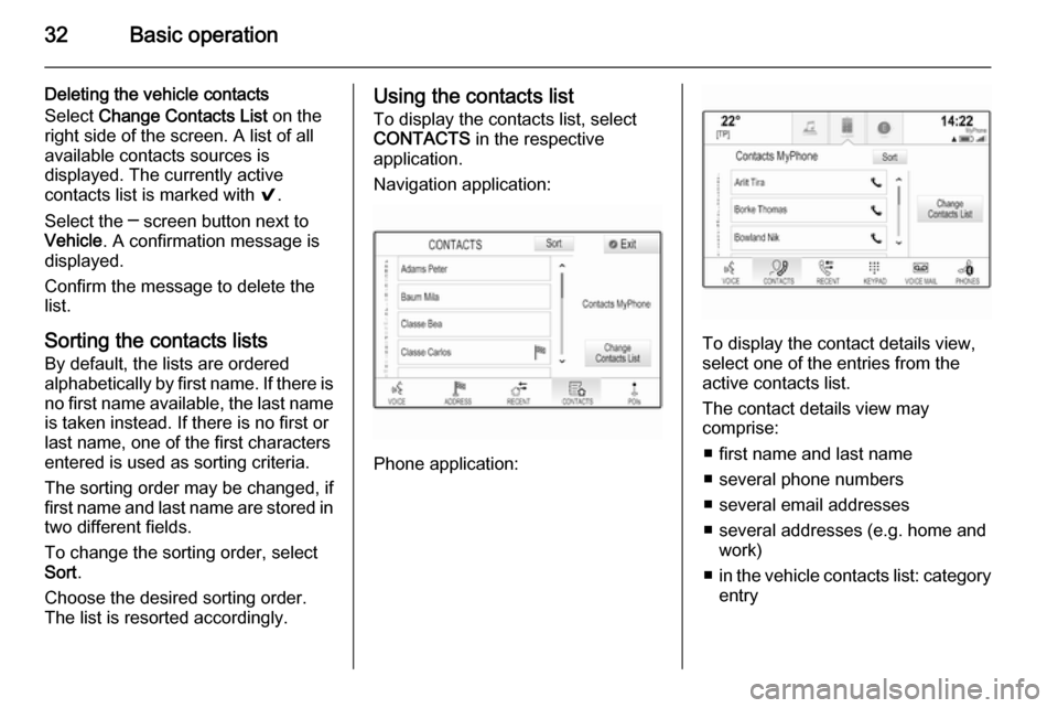 VAUXHALL INSIGNIA 2015.5  Infotainment system 32Basic operation
Deleting the vehicle contacts
Select  Change Contacts List  on the
right side of the screen. A list of all available contacts sources is
displayed. The currently active
contacts list