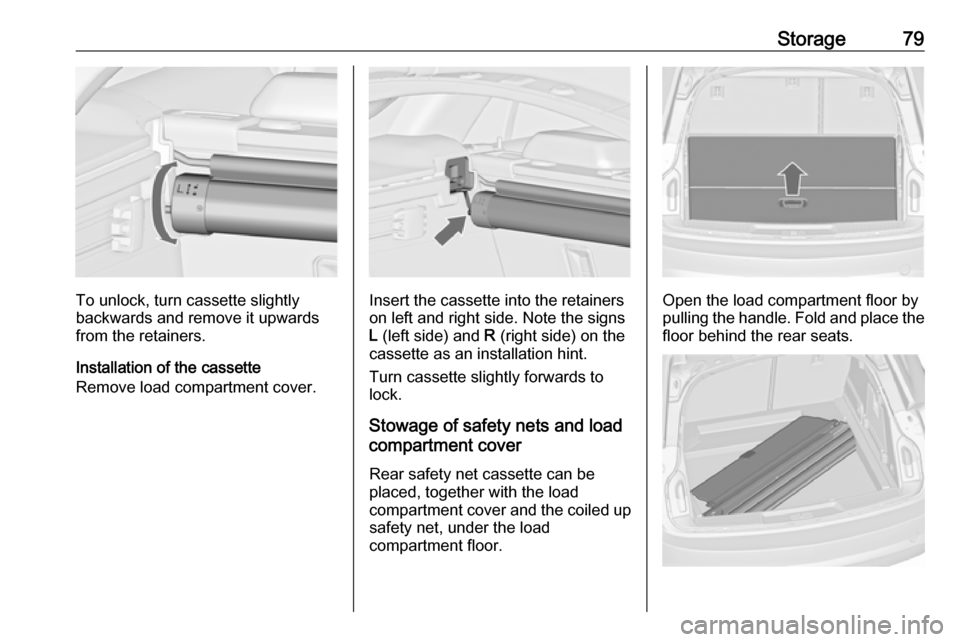 VAUXHALL INSIGNIA 2016.5  Owners Manual Storage79
To unlock, turn cassette slightly
backwards and remove it upwards from the retainers.
Installation of the cassette
Remove load compartment cover.Insert the cassette into the retainers
on lef